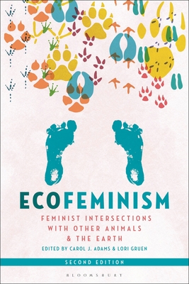 Ecofeminism, Second Edition: Feminist Intersections with Other Animals and the Earth - Carol J. Adams