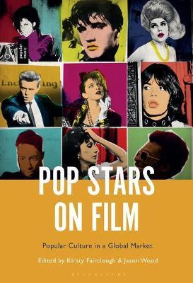 Pop Stars on Film: Popular Culture in a Global Market - Kirsty Fairclough