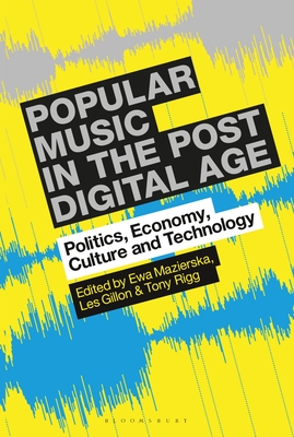 Popular Music in the Post-Digital Age: Politics, Economy, Culture and Technology - Ewa Mazierska