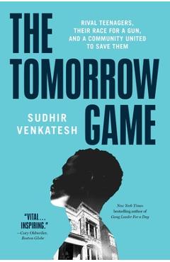 Coperta cărții 'The Tomorrow Game: Rival Teenagers, Their Race for a Gun, and a Community United to Save Them - Sudhir Venkatesh'