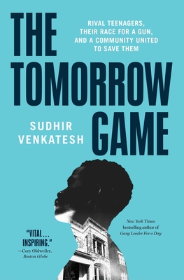 The Tomorrow Game: Rival Teenagers, Their Race for a Gun, and a Community United to Save Them - Sudhir Venkatesh