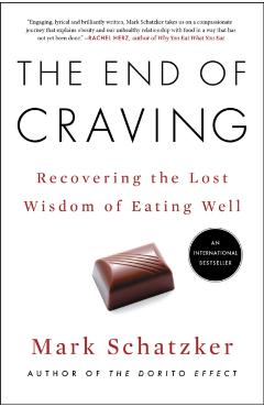 The End of Craving: Recovering the Lost Wisdom of Eating Well - Mark Schatzker