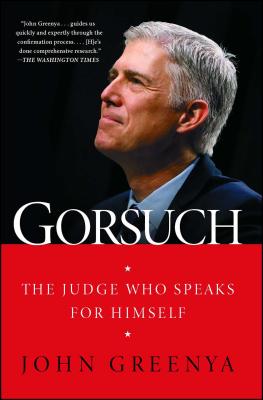 Gorsuch: The Judge Who Speaks for Himself - John Greenya