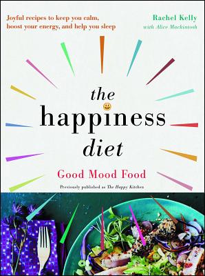 The Happiness Diet: Good Mood Food - Rachel Kelly