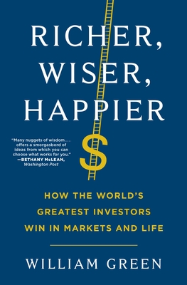 Richer, Wiser, Happier: How the World's Greatest Investors Win in Markets and Life - William Green