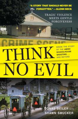 Think No Evil: Inside the Story of the Amish Schoolhouse Shooting...and Beyond - Jonas Beiler