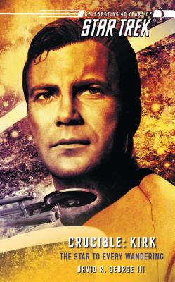 Star Trek: The Original Series: Crucible: Kirk: The Star to Every Wandering - David R. George