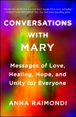 Conversations with Mary: Messages of Love, Healing, Hope, and Unity for Everyone - Anna Raimondi