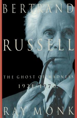 Bertrand Russell: 1921-1970, the Ghost of Madness - Ray Monk