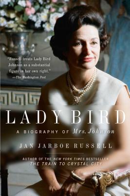 Lady Bird: A Biography of Mrs. Johnson - Jan Jarboe Russell