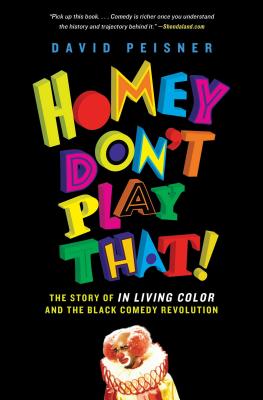 Homey Don't Play That!: The Story of in Living Color and the Black Comedy Revolution - David Peisner