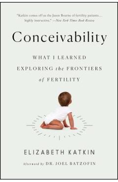 Coperta cărții 'Conceivability: What I Learned Exploring the Frontiers of Fertility - Elizabeth Katkin'