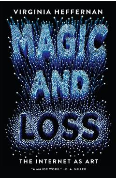 Magic and Loss: The Internet as Art - Virginia Heffernan