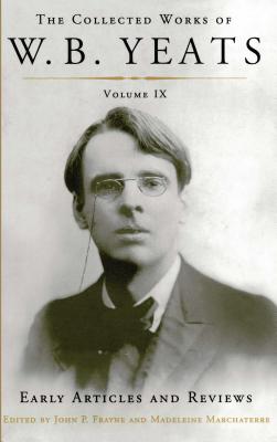 The Collected Works of W.B. Yeats Volume IX: Early Articles and Reviews: Uncollected Articles and Reviews Written Between 1886 and 1900 - William Butler Yeats