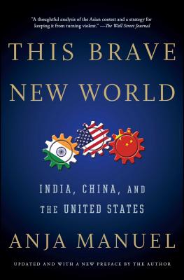 This Brave New World: India, China, and the United States - Anja Manuel