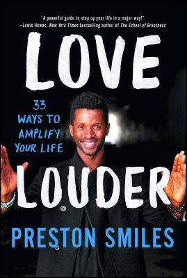 Love Louder: 33 Ways to Amplify Your Life - Preston Smiles