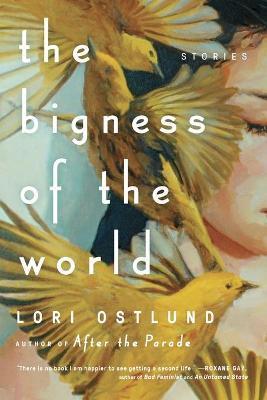 The Bigness of the World: Stories - Lori Ostlund