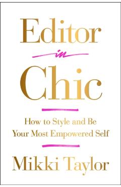 Editor in Chic: How to Style and Be Your Most Empowered Self - Mikki Taylor