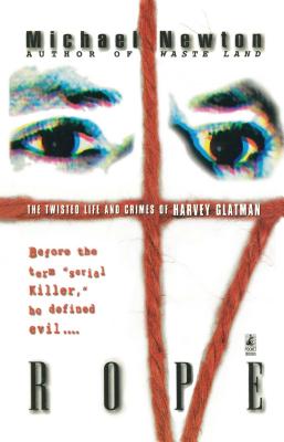 Rope: The Twisted Life and Crimes of Harvey Glatman - Michael Newton