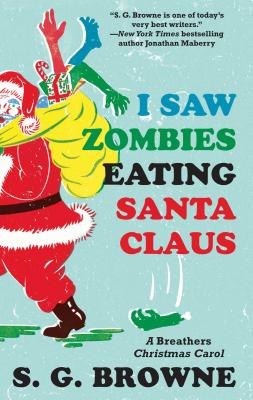 I Saw Zombies Eating Santa Claus: A Breathers Christmas Carol - S. G. Browne
