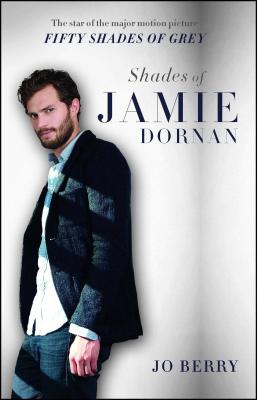 Shades of Jamie Dornan: The Star of the Major Motion Picture Fifty Shades of Grey - Jo Berry