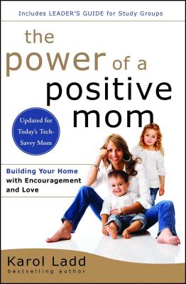 The Power of a Positive Mom: Revised Edition - Karol Ladd
