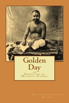 Golden Day: or Perfection of Material Science - Siddharameshwar Maharaj