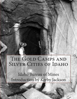 The Gold Camps and Silver Cities of Idaho - Kerby Jackson