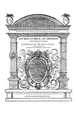 Sacred Symbol of Oneness by John Dee of London: An English translation of John Dee's 1564 Monas Hieroglyphica, which was written in Latin - James Alan Egan