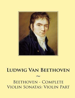 Beethoven - Complete Violin Sonatas: Violin Part - Samwise Publishing
