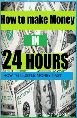 How to make Money In 24 hours: Ideas on how to Hustle Money Fast - Ryan O. Williams