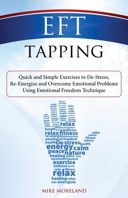 EFT Tapping: Quick and Simple Exercises to De-Stress, Re-Energize and Overcome Emotional Problems Using Emotional Freedom Technique - Mike Moreland