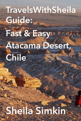 TravelsWithSheila Guide: Fast & Easy Atacama Desert, Chile - Sheila Simkin