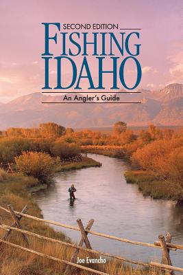 FISHING IDAHO - An Angler's Guide - Joe Evancho