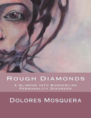Rough Diamonds: A glimpse into Borderline Personality Disorder - Dolores Mosquera