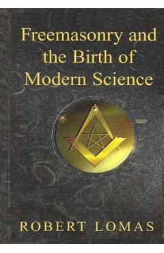 Coperta cărții 'Freemasonry and the Birth of Modern Science - Robert Lomas'