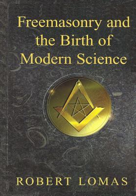 Freemasonry and the Birth of Modern Science - Robert Lomas