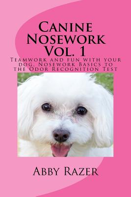 Canine Nosework Vol. 1: Teamwork and fun with your dog, Nosework Basics to the Odor Recognition Test - Abby Razer