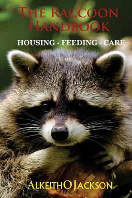 The Raccoon Handbook: Housing - Feeding And Care - Alkeith O. Jackson