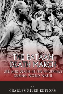 The Bataan Death March: Life and Death in the Philippines During World War II - Charles River Editors