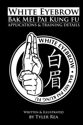 White Eyebrow Bak Mei Pai Kung-Fu Applications and Training Details (Volume 1) - Tyler Rea