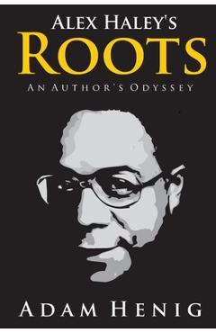 Coperta cărții 'Alex Haley's Roots: An Author's Odyssey - Adam D. Henig'