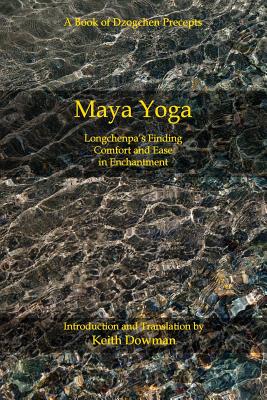 Maya Yoga: Longchenpa's Finding Comfort and Ease in Enchantment - Keith Dowman