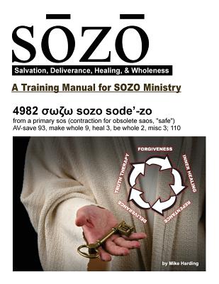 SOZO - salvation, deliverance, healing, & wholeness: A Training Manual for SOZO Teams - Mike Harding
