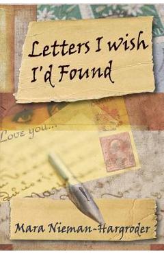 Coperta cărții 'Letters I Wish I'd Found - Mara Nieman-hargroder'