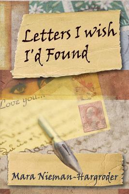 Coperta cărții 'Letters I Wish I'd Found - Mara Nieman-hargroder'