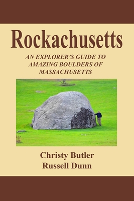 Rockachusetts: An Explorer's Guide To Amazing Boulders of Massachusetts - Christy Butler