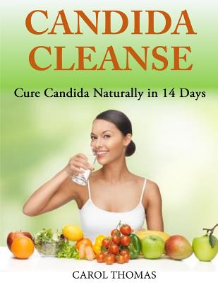 Candida Cleanse: Cure Candida Naturally in 14 Days - Carol Thomas