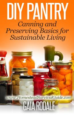DIY Pantry: Canning and Preserving Basics for Sustainable Living - Gaia Rodale