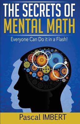The secrets of mental math: Everyone can do it in a flash! - Pascal Imbert